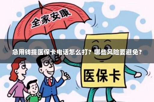 急用钱提医保卡电话怎么打？哪些风险要避免？